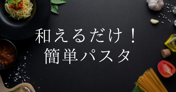 和えるだけ！簡単パスタ